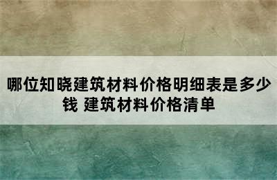 哪位知晓建筑材料价格明细表是多少钱 建筑材料价格清单